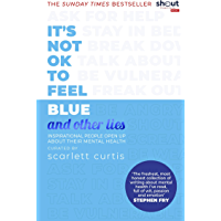 Its Not OK to Feel Blue (and other lies): Inspirational people open up about their mental health (English Edition)